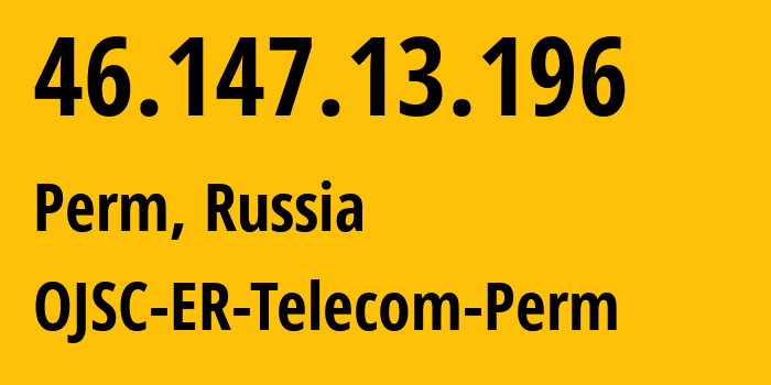 IP address 46.147.13.196 (Perm, Perm Krai, Russia) get location, coordinates on map, ISP provider AS12768 OJSC-ER-Telecom-Perm // who is provider of ip address 46.147.13.196, whose IP address