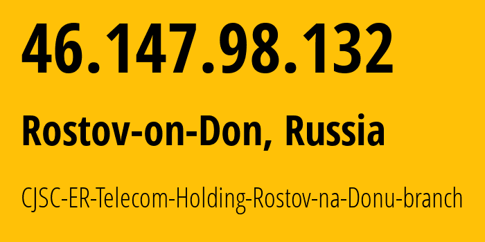 IP address 46.147.98.132 (Rostov-on-Don, Rostov Oblast, Russia) get location, coordinates on map, ISP provider AS57378 CJSC-ER-Telecom-Holding-Rostov-na-Donu-branch // who is provider of ip address 46.147.98.132, whose IP address