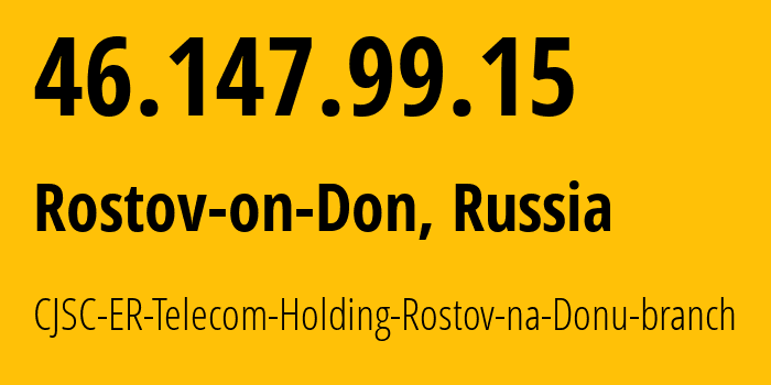 IP address 46.147.99.15 (Rostov-on-Don, Rostov Oblast, Russia) get location, coordinates on map, ISP provider AS57378 CJSC-ER-Telecom-Holding-Rostov-na-Donu-branch // who is provider of ip address 46.147.99.15, whose IP address