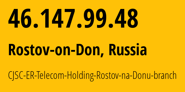 IP address 46.147.99.48 (Rostov-on-Don, Rostov Oblast, Russia) get location, coordinates on map, ISP provider AS57378 CJSC-ER-Telecom-Holding-Rostov-na-Donu-branch // who is provider of ip address 46.147.99.48, whose IP address