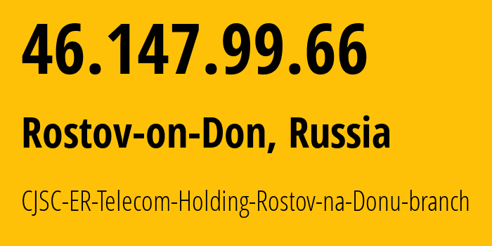 IP address 46.147.99.66 (Rostov-on-Don, Rostov Oblast, Russia) get location, coordinates on map, ISP provider AS57378 CJSC-ER-Telecom-Holding-Rostov-na-Donu-branch // who is provider of ip address 46.147.99.66, whose IP address