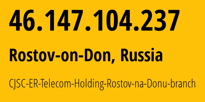 IP-адрес 46.147.104.237 (Ростов-на-Дону, Ростовская Область, Россия) определить местоположение, координаты на карте, ISP провайдер AS57378 CJSC-ER-Telecom-Holding-Rostov-na-Donu-branch // кто провайдер айпи-адреса 46.147.104.237