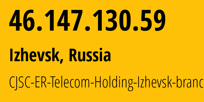 IP address 46.147.130.59 (Izhevsk, Udmurtiya Republic, Russia) get location, coordinates on map, ISP provider AS34590 CJSC-ER-Telecom-Holding-Izhevsk-branch // who is provider of ip address 46.147.130.59, whose IP address