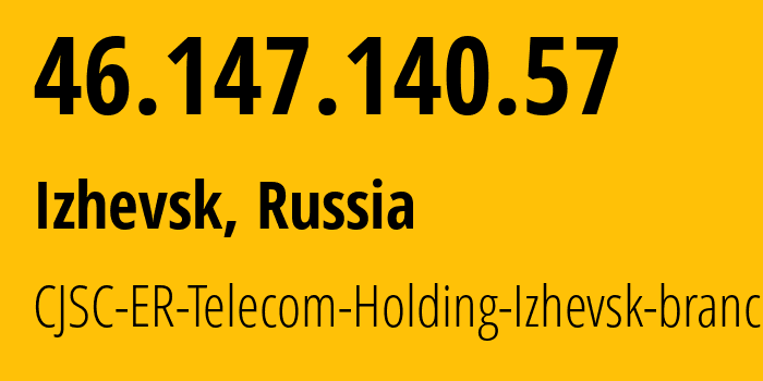 IP-адрес 46.147.140.57 (Ижевск, Удмуртия, Россия) определить местоположение, координаты на карте, ISP провайдер AS34590 CJSC-ER-Telecom-Holding-Izhevsk-branch // кто провайдер айпи-адреса 46.147.140.57