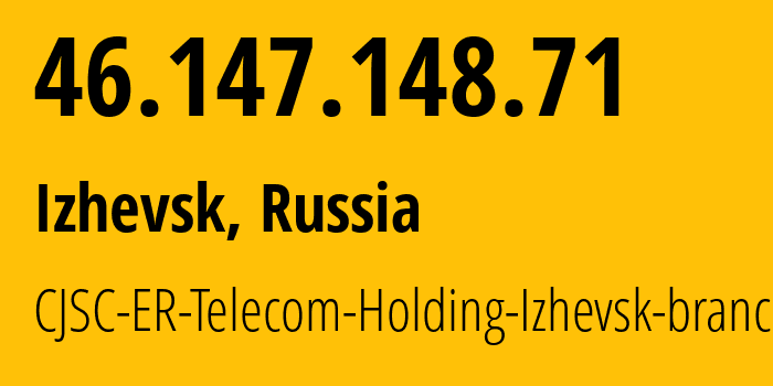 IP address 46.147.148.71 (Izhevsk, Udmurtiya Republic, Russia) get location, coordinates on map, ISP provider AS34590 CJSC-ER-Telecom-Holding-Izhevsk-branch // who is provider of ip address 46.147.148.71, whose IP address