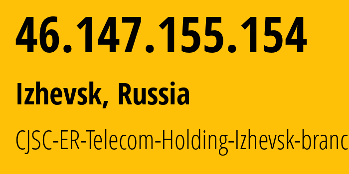 IP address 46.147.155.154 (Izhevsk, Udmurtiya Republic, Russia) get location, coordinates on map, ISP provider AS34590 CJSC-ER-Telecom-Holding-Izhevsk-branch // who is provider of ip address 46.147.155.154, whose IP address