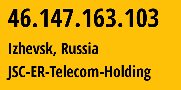 IP-адрес 46.147.163.103 (Ижевск, Удмуртия, Россия) определить местоположение, координаты на карте, ISP провайдер AS34590 JSC-ER-Telecom-Holding // кто провайдер айпи-адреса 46.147.163.103