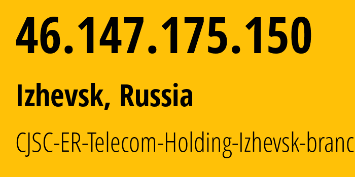 IP address 46.147.175.150 (Izhevsk, Udmurtiya Republic, Russia) get location, coordinates on map, ISP provider AS34590 CJSC-ER-Telecom-Holding-Izhevsk-branch // who is provider of ip address 46.147.175.150, whose IP address