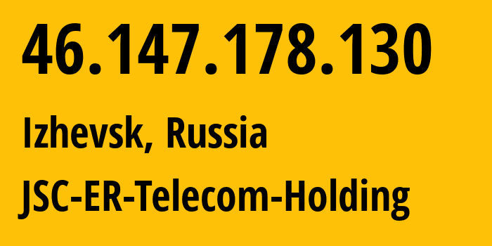 IP address 46.147.178.130 (Izhevsk, Udmurtiya Republic, Russia) get location, coordinates on map, ISP provider AS34590 JSC-ER-Telecom-Holding // who is provider of ip address 46.147.178.130, whose IP address