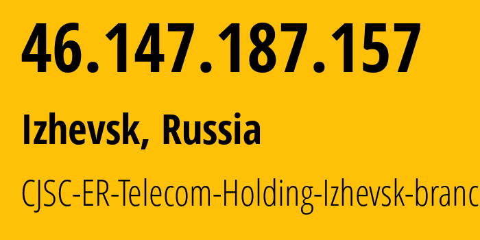 IP-адрес 46.147.187.157 (Ижевск, Удмуртия, Россия) определить местоположение, координаты на карте, ISP провайдер AS34590 CJSC-ER-Telecom-Holding-Izhevsk-branch // кто провайдер айпи-адреса 46.147.187.157