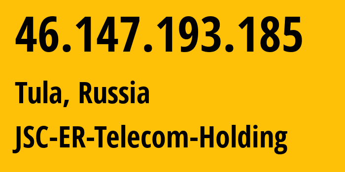 IP address 46.147.193.185 (Tula, Tula Oblast, Russia) get location, coordinates on map, ISP provider AS52207 JSC-ER-Telecom-Holding // who is provider of ip address 46.147.193.185, whose IP address