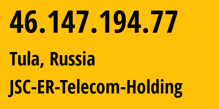 IP address 46.147.194.77 (Tula, Tula Oblast, Russia) get location, coordinates on map, ISP provider AS52207 JSC-ER-Telecom-Holding // who is provider of ip address 46.147.194.77, whose IP address