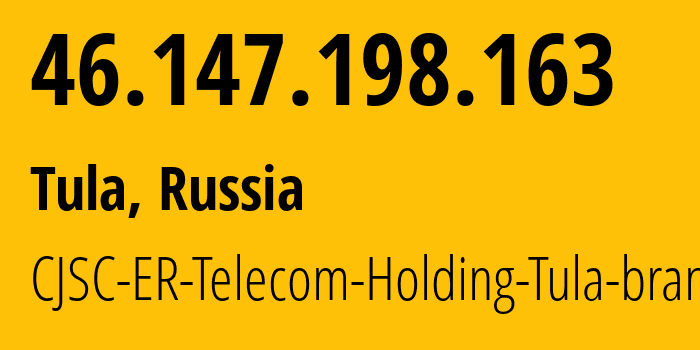 IP address 46.147.198.163 (Tula, Tula Oblast, Russia) get location, coordinates on map, ISP provider AS52207 CJSC-ER-Telecom-Holding-Tula-branch // who is provider of ip address 46.147.198.163, whose IP address