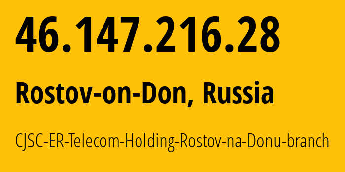 IP address 46.147.216.28 (Rostov-on-Don, Rostov Oblast, Russia) get location, coordinates on map, ISP provider AS57378 CJSC-ER-Telecom-Holding-Rostov-na-Donu-branch // who is provider of ip address 46.147.216.28, whose IP address