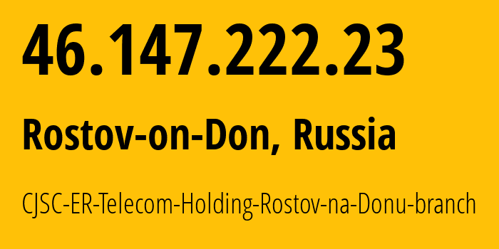 IP-адрес 46.147.222.23 (Ростов-на-Дону, Ростовская Область, Россия) определить местоположение, координаты на карте, ISP провайдер AS57378 CJSC-ER-Telecom-Holding-Rostov-na-Donu-branch // кто провайдер айпи-адреса 46.147.222.23