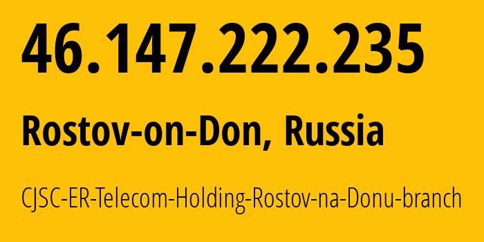 IP-адрес 46.147.222.235 (Ростов-на-Дону, Ростовская Область, Россия) определить местоположение, координаты на карте, ISP провайдер AS57378 CJSC-ER-Telecom-Holding-Rostov-na-Donu-branch // кто провайдер айпи-адреса 46.147.222.235