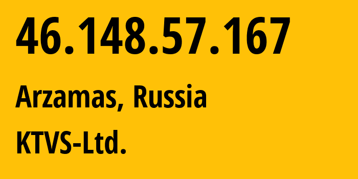 IP-адрес 46.148.57.167 (Арзамас, Нижегородская Область, Россия) определить местоположение, координаты на карте, ISP провайдер AS51812 KTVS-Ltd. // кто провайдер айпи-адреса 46.148.57.167