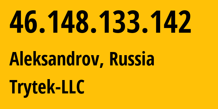 IP address 46.148.133.142 (Aleksandrov, Vladimir Oblast, Russia) get location, coordinates on map, ISP provider AS44056 Trytek-LLC // who is provider of ip address 46.148.133.142, whose IP address