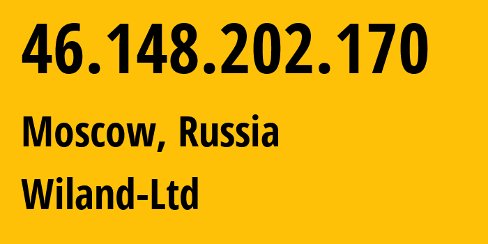 IP address 46.148.202.170 (Moscow, Moscow, Russia) get location, coordinates on map, ISP provider AS21367 Wiland-Ltd // who is provider of ip address 46.148.202.170, whose IP address