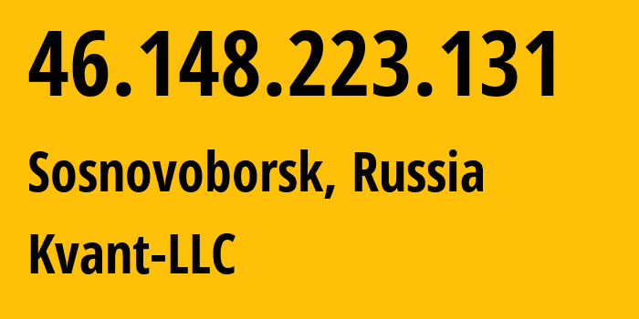 IP address 46.148.223.131 (Sosnovoborsk, Krasnoyarsk Krai, Russia) get location, coordinates on map, ISP provider AS209687 Kvant-LLC // who is provider of ip address 46.148.223.131, whose IP address