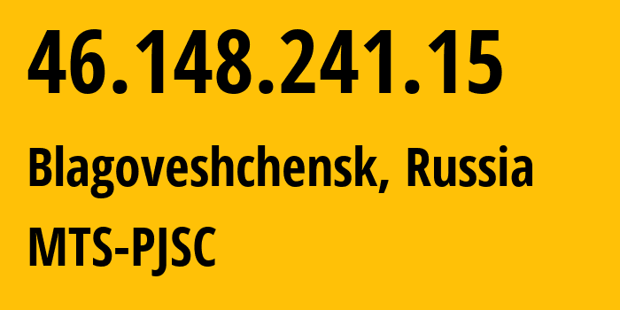 IP address 46.148.241.15 (Blagoveshchensk, Amur Oblast, Russia) get location, coordinates on map, ISP provider AS8359 MTS-PJSC // who is provider of ip address 46.148.241.15, whose IP address