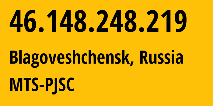 IP-адрес 46.148.248.219 (Благовещенск, Амурская Область, Россия) определить местоположение, координаты на карте, ISP провайдер AS48000 MTS-PJSC // кто провайдер айпи-адреса 46.148.248.219