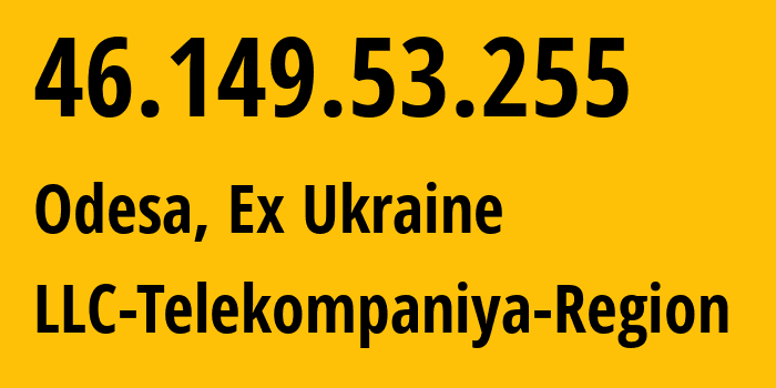 IP address 46.149.53.255 (Odesa, Odessa, Ex Ukraine) get location, coordinates on map, ISP provider AS51993 LLC-Telekompaniya-Region // who is provider of ip address 46.149.53.255, whose IP address