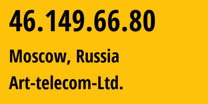 IP address 46.149.66.80 (Moscow, Moscow, Russia) get location, coordinates on map, ISP provider AS196936 Art-telecom-Ltd. // who is provider of ip address 46.149.66.80, whose IP address