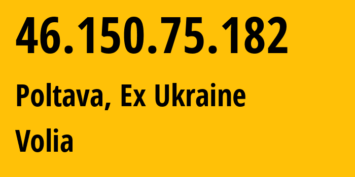 IP address 46.150.75.182 (Poltava, Poltava Oblast, Ex Ukraine) get location, coordinates on map, ISP provider AS25229 Volia // who is provider of ip address 46.150.75.182, whose IP address