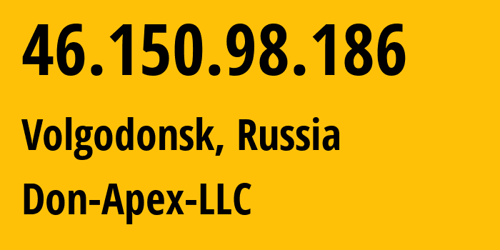 IP-адрес 46.150.98.186 (Волгодонск, Ростовская Область, Россия) определить местоположение, координаты на карте, ISP провайдер AS47235 Don-Apex-LLC // кто провайдер айпи-адреса 46.150.98.186