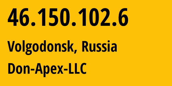 IP-адрес 46.150.102.6 (Волгодонск, Ростовская Область, Россия) определить местоположение, координаты на карте, ISP провайдер AS47235 Don-Apex-LLC // кто провайдер айпи-адреса 46.150.102.6