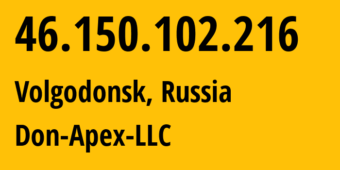 IP address 46.150.102.216 (Volgodonsk, Rostov Oblast, Russia) get location, coordinates on map, ISP provider AS47235 Don-Apex-LLC // who is provider of ip address 46.150.102.216, whose IP address