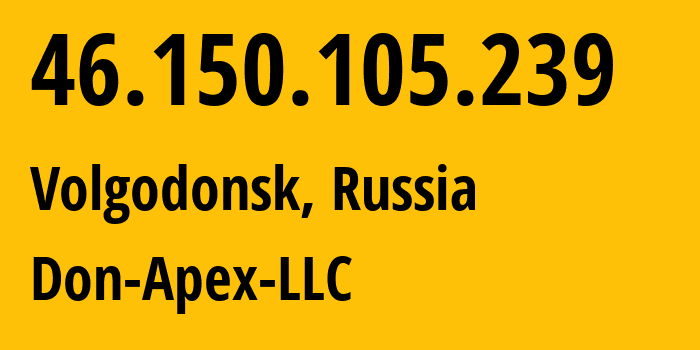 IP-адрес 46.150.105.239 (Волгодонск, Ростовская Область, Россия) определить местоположение, координаты на карте, ISP провайдер AS47235 Don-Apex-LLC // кто провайдер айпи-адреса 46.150.105.239