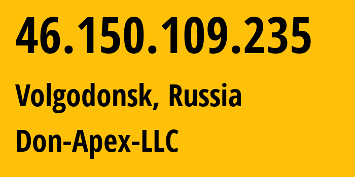 IP address 46.150.109.235 (Volgodonsk, Rostov Oblast, Russia) get location, coordinates on map, ISP provider AS47235 Don-Apex-LLC // who is provider of ip address 46.150.109.235, whose IP address