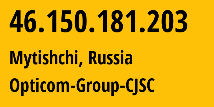 IP address 46.150.181.203 (Mytishchi, Moscow Oblast, Russia) get location, coordinates on map, ISP provider AS49106 Opticom-Group-CJSC // who is provider of ip address 46.150.181.203, whose IP address