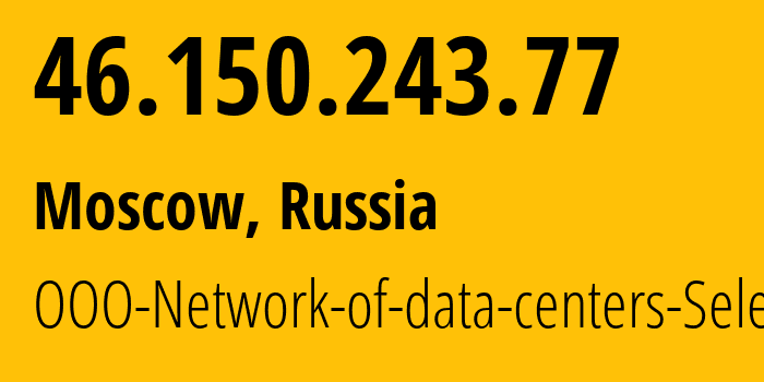 IP address 46.150.243.77 (Moscow, Moscow, Russia) get location, coordinates on map, ISP provider AS49505 JSC-Selectel // who is provider of ip address 46.150.243.77, whose IP address