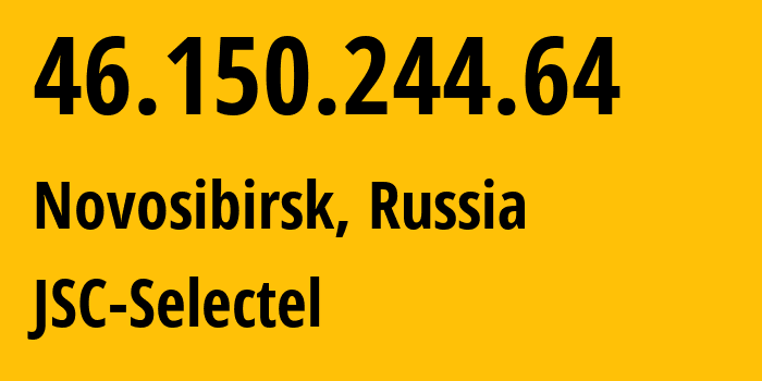 IP address 46.150.244.64 (Novosibirsk, Novosibirsk Oblast, Russia) get location, coordinates on map, ISP provider AS49505 JSC-Selectel // who is provider of ip address 46.150.244.64, whose IP address