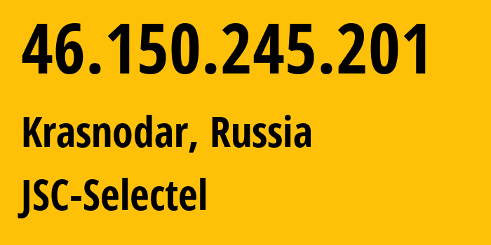 IP address 46.150.245.201 (Krasnodar, Krasnodar Krai, Russia) get location, coordinates on map, ISP provider AS49505 JSC-Selectel // who is provider of ip address 46.150.245.201, whose IP address