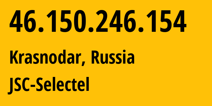 IP address 46.150.246.154 (Krasnodar, Krasnodar Krai, Russia) get location, coordinates on map, ISP provider AS49505 JSC-Selectel // who is provider of ip address 46.150.246.154, whose IP address