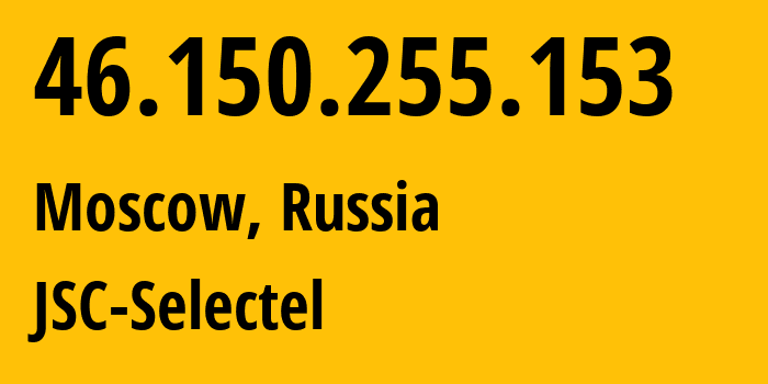 IP-адрес 46.150.255.153 (Москва, Москва, Россия) определить местоположение, координаты на карте, ISP провайдер AS49505 JSC-Selectel // кто провайдер айпи-адреса 46.150.255.153