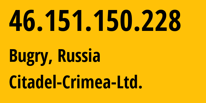 IP address 46.151.150.228 (Bugry, Leningrad Oblast, Russia) get location, coordinates on map, ISP provider AS56587 Citadel-Crimea-Ltd. // who is provider of ip address 46.151.150.228, whose IP address