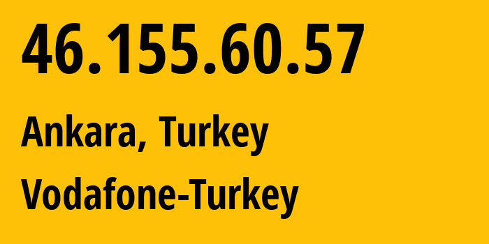 IP address 46.155.60.57 (Ankara, Ankara, Turkey) get location, coordinates on map, ISP provider AS15897 Vodafone-Turkey // who is provider of ip address 46.155.60.57, whose IP address