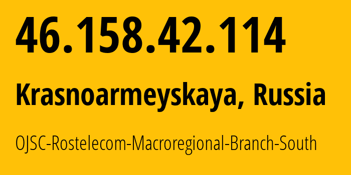 IP-адрес 46.158.42.114 (Полтавская, Краснодарский край, Россия) определить местоположение, координаты на карте, ISP провайдер AS12389 OJSC-Rostelecom-Macroregional-Branch-South // кто провайдер айпи-адреса 46.158.42.114