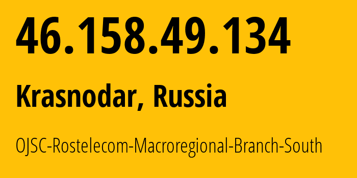 IP address 46.158.49.134 (Krasnodar, Krasnodar Krai, Russia) get location, coordinates on map, ISP provider AS12389 OJSC-Rostelecom-Macroregional-Branch-South // who is provider of ip address 46.158.49.134, whose IP address