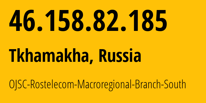 IP address 46.158.82.185 (Tkhamakha, Krasnodar Krai, Russia) get location, coordinates on map, ISP provider AS12389 OJSC-Rostelecom-Macroregional-Branch-South // who is provider of ip address 46.158.82.185, whose IP address