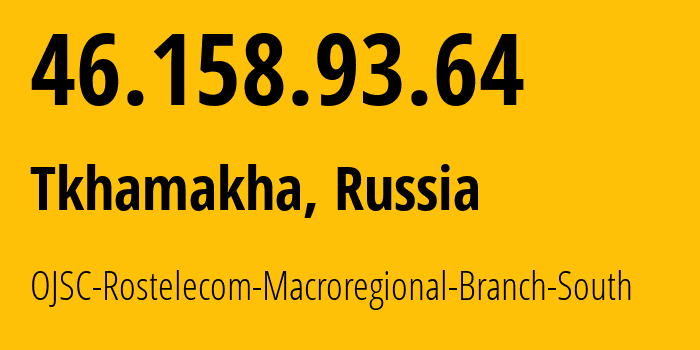 IP-адрес 46.158.93.64 (Тхамаха, Краснодарский край, Россия) определить местоположение, координаты на карте, ISP провайдер AS12389 OJSC-Rostelecom-Macroregional-Branch-South // кто провайдер айпи-адреса 46.158.93.64