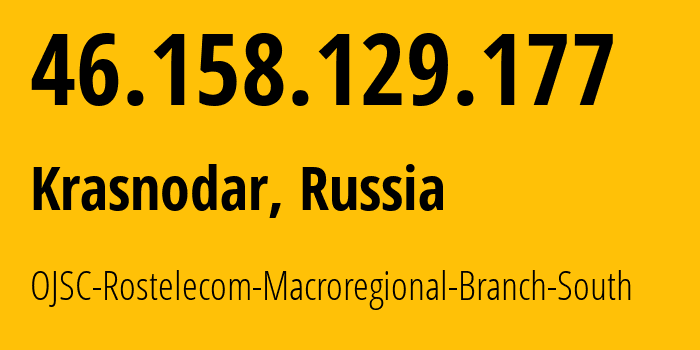 IP address 46.158.129.177 get location, coordinates on map, ISP provider AS12389 OJSC-Rostelecom-Macroregional-Branch-South // who is provider of ip address 46.158.129.177, whose IP address