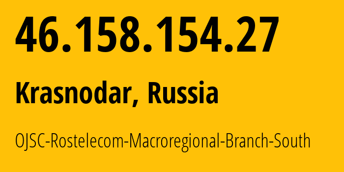 IP address 46.158.154.27 (Krasnodar, Krasnodar Krai, Russia) get location, coordinates on map, ISP provider AS12389 OJSC-Rostelecom-Macroregional-Branch-South // who is provider of ip address 46.158.154.27, whose IP address