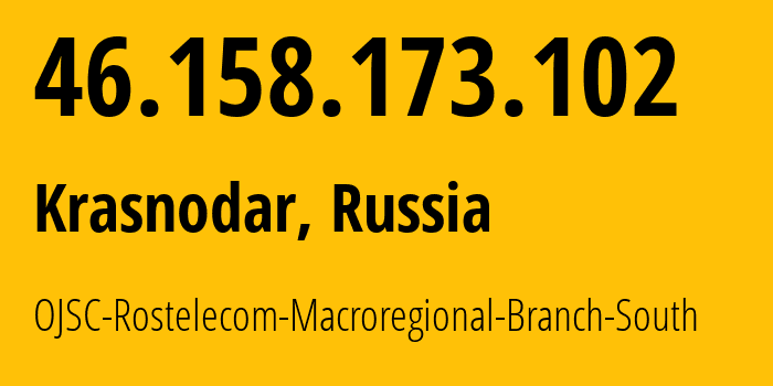 IP address 46.158.173.102 (Krasnodar, Krasnodar Krai, Russia) get location, coordinates on map, ISP provider AS12389 OJSC-Rostelecom-Macroregional-Branch-South // who is provider of ip address 46.158.173.102, whose IP address