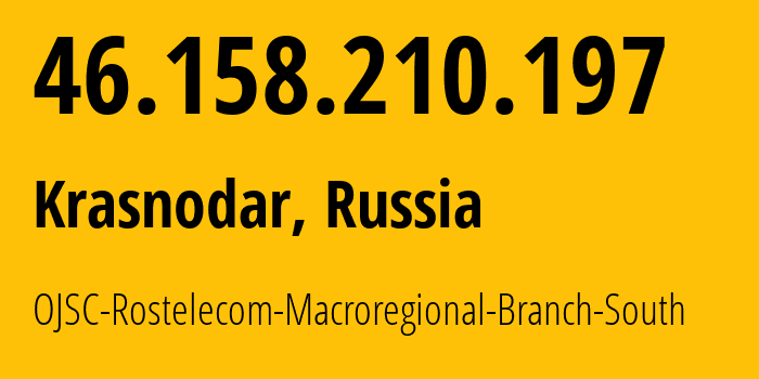 IP address 46.158.210.197 (Krasnodar, Krasnodar Krai, Russia) get location, coordinates on map, ISP provider AS12389 OJSC-Rostelecom-Macroregional-Branch-South // who is provider of ip address 46.158.210.197, whose IP address